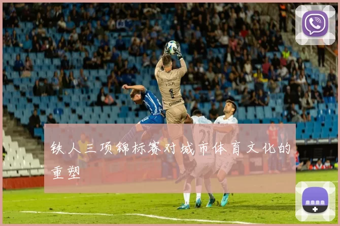 铁人三项锦标赛对城市体育文化的重塑