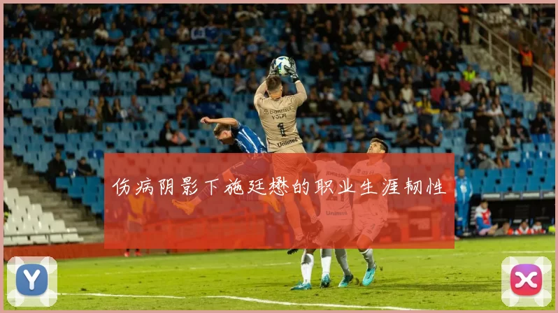 伤病阴影下施廷懋的职业生涯韧性